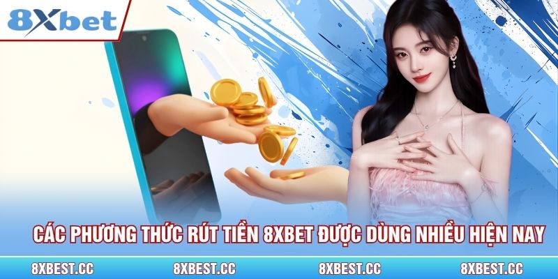 Các phương thức rút tiền 8xbet được dùng nhiều hiện nay