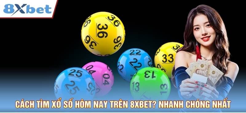 Cách Tìm Xổ Số Hôm Nay Trên 8xbet