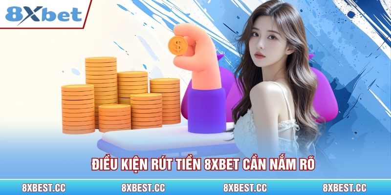 Điều kiện rút tiền 8xbet cần nắm rõ