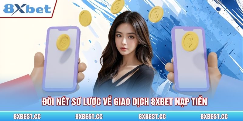 Đôi nét sơ lược về giao dịch 8xbet nạp tiền