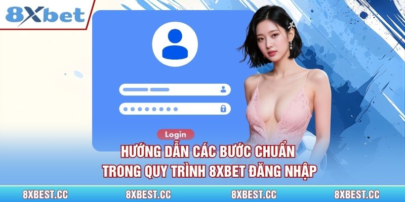 Hướng dẫn các bước chuẩn trong quy trình 8xbet đăng nhập