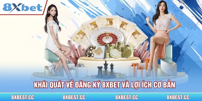 Khái quát về đăng ký 8xbet và lợi ích cơ bản