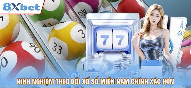 Kinh nghiệm theo dõi xổ số miền Nam chính xác hơn