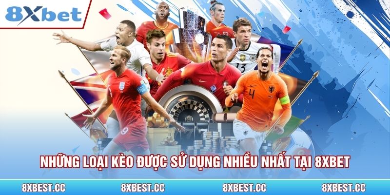 Những loại kèo được sử dụng nhiều nhất tại 8xbet