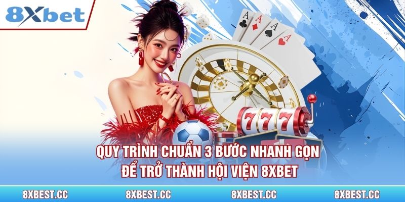 Quy trình chuẩn 3 bước nhanh gọn để trở thành hội viện 8xbet
