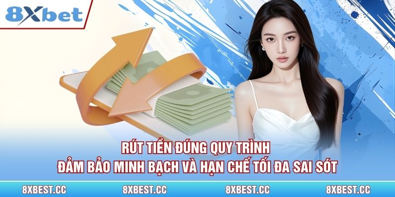 Rút tiền đúng quy trình, đảm bảo minh bạch và hạn chế tối đa sai sót