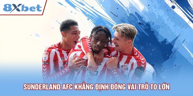 Sunderland AFC khẳng định đóng vai trò to lớn