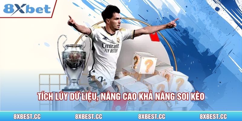 Tích lũy dữ liệu, nâng cao khả năng soi kèo.